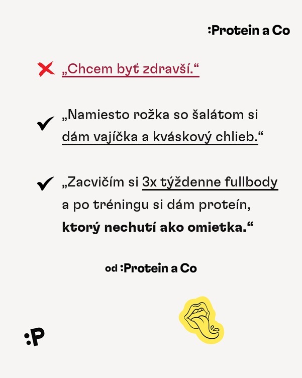 Konkrétny cieľ namiesto všeobecného: namiesto Chcem byť zdravší si dám vajíčka a 3× týždenne fullbody
